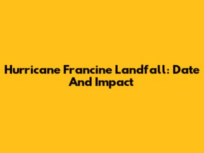Hurricane Francine Landfall: Date And Impact