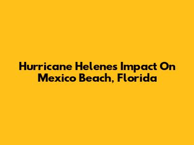 Hurricane Helene's Impact On Mexico Beach, Florida