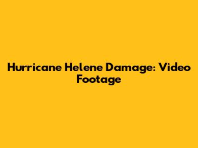 Hurricane Helene Damage: Video Footage
