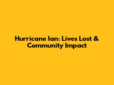 Hurricane Ian: Lives Lost & Community Impact