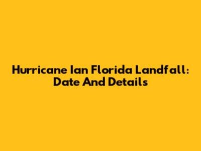 Hurricane Ian Florida Landfall: Date And Details