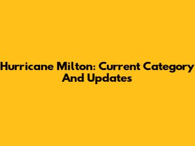 Hurricane Milton: Current Category And Updates