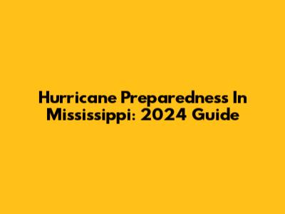 Hurricane Preparedness In Mississippi: 2024 Guide
