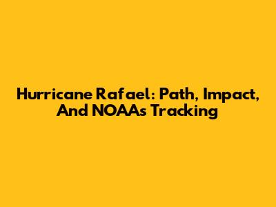 Hurricane Rafael: Path, Impact, And NOAA's Tracking