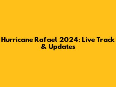 Hurricane Rafael 2024: Live Track & Updates