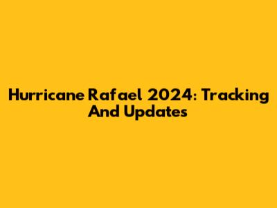 Hurricane Rafael 2024: Tracking And Updates