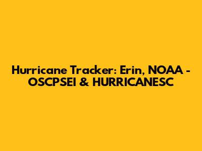 Hurricane Tracker: Erin, NOAA - OSCPSEI & HURRICANESC