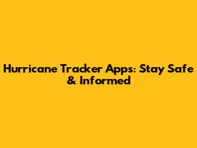 Hurricane Tracker Apps: Stay Safe & Informed