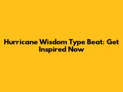 Hurricane Wisdom Type Beat: Get Inspired Now
