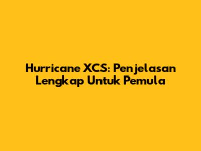 Hurricane XCS: Penjelasan Lengkap Untuk Pemula