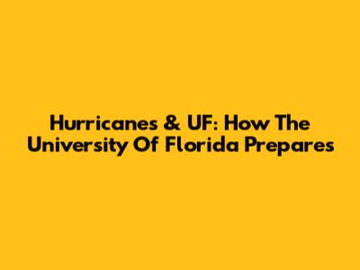 Hurricanes & UF: How The University Of Florida Prepares