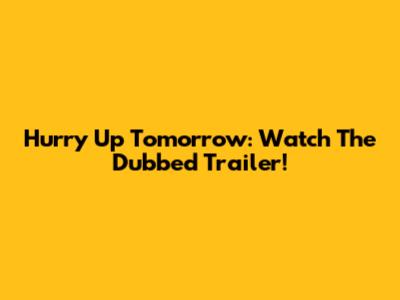 Hurry Up Tomorrow: Watch The Dubbed Trailer!