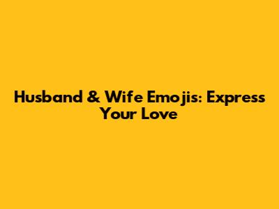 Husband & Wife Emojis: Express Your Love