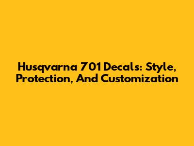 Husqvarna 701 Decals: Style, Protection, And Customization