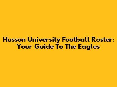 Husson University Football Roster: Your Guide To The Eagles