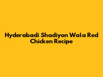 Hyderabadi Shadiyon Wala Red Chicken Recipe