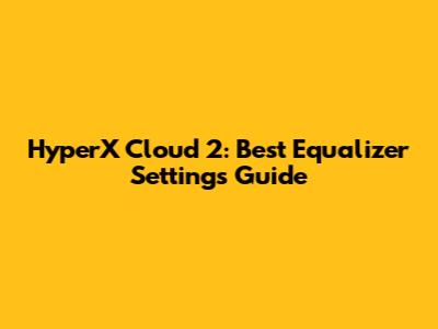 HyperX Cloud 2: Best Equalizer Settings Guide