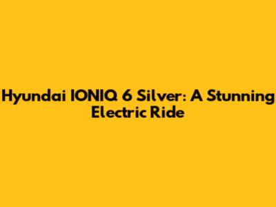 Hyundai IONIQ 6 Silver: A Stunning Electric Ride