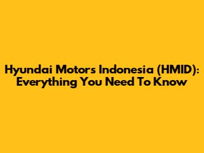 Hyundai Motors Indonesia (HMID): Everything You Need To Know