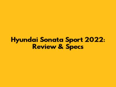 Hyundai Sonata Sport 2022: Review & Specs