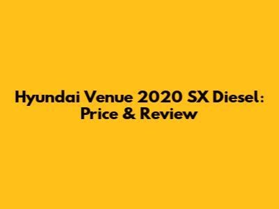 Hyundai Venue 2020 SX Diesel: Price & Review
