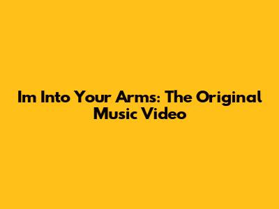 I'm Into Your Arms: The Original Music Video