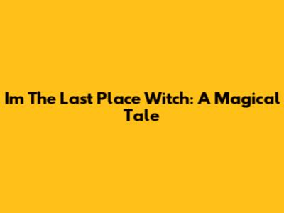 I'm The Last Place Witch: A Magical Tale