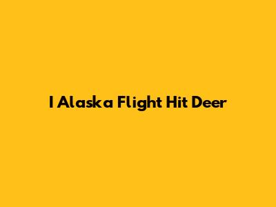 I Alaska Flight Hit Deer