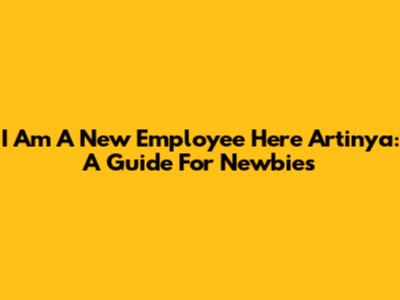 I Am A New Employee Here Artinya: A Guide For Newbies