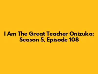 I Am The Great Teacher Onizuka: Season 5, Episode 108