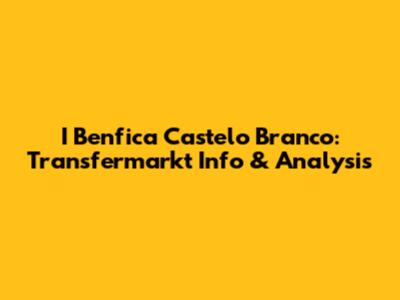 I Benfica Castelo Branco: Transfermarkt Info & Analysis