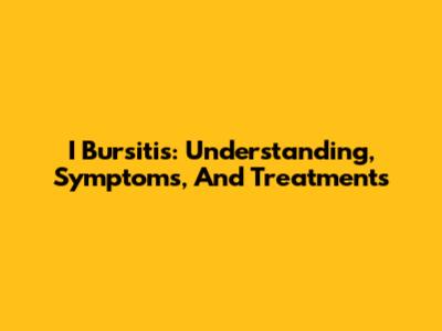 I Bursitis: Understanding, Symptoms, And Treatments