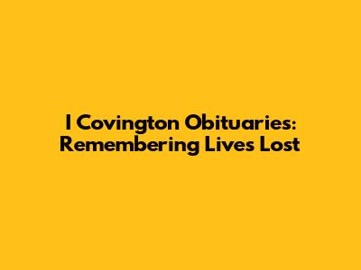 I Covington Obituaries: Remembering Lives Lost