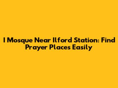 I Mosque Near Ilford Station: Find Prayer Places Easily