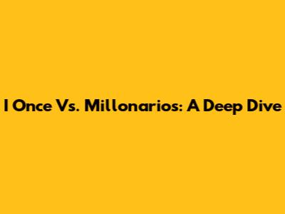 I Once Vs. Millonarios: A Deep Dive