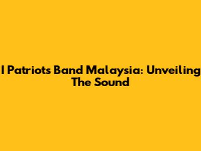 I Patriots Band Malaysia: Unveiling The Sound