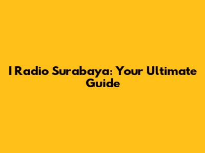 I Radio Surabaya: Your Ultimate Guide