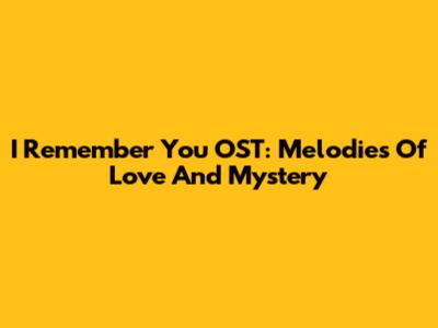I Remember You OST: Melodies Of Love And Mystery