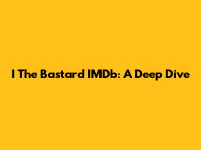 I The Bastard IMDb: A Deep Dive
