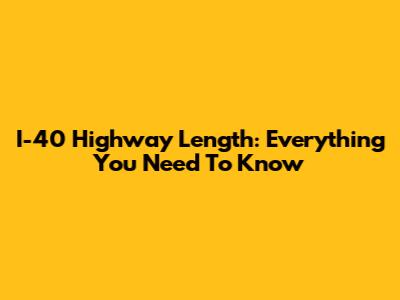 I-40 Highway Length: Everything You Need To Know