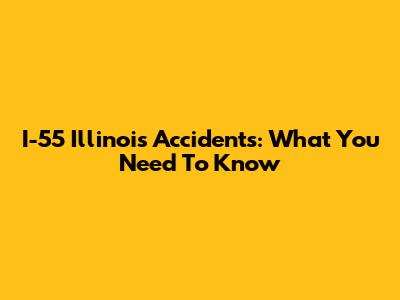 I-55 Illinois Accidents: What You Need To Know