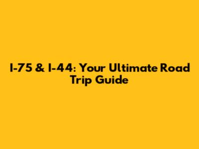 I-75 & I-44: Your Ultimate Road Trip Guide
