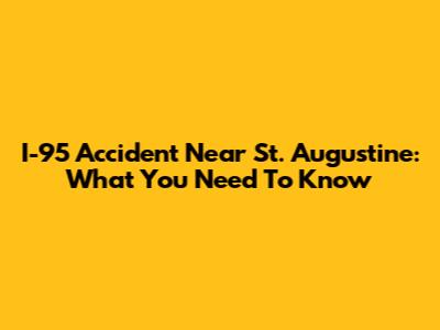 I-95 Accident Near St. Augustine: What You Need To Know