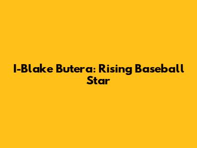 I-Blake Butera: Rising Baseball Star