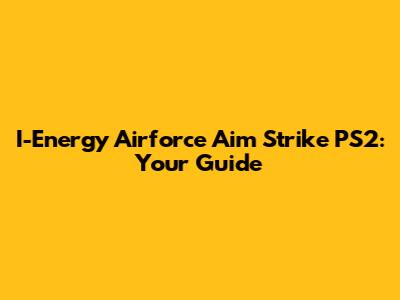 I-Energy Airforce Aim Strike PS2: Your Guide