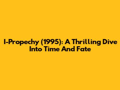 I-Propechy (1995): A Thrilling Dive Into Time And Fate