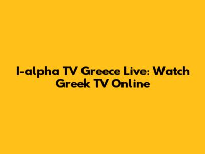I-alpha TV Greece Live: Watch Greek TV Online