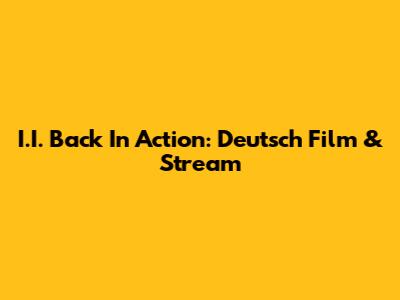 I.I. Back In Action: Deutsch Film & Stream