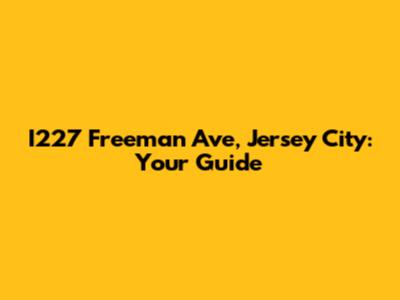 I227 Freeman Ave, Jersey City: Your Guide