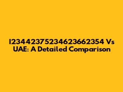 I23442375234623662354 Vs UAE: A Detailed Comparison